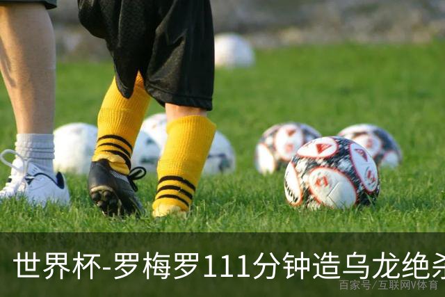 世界杯-罗梅罗111分钟造乌龙绝杀 阿根廷加时3-2佛得角