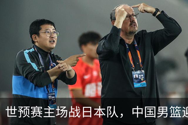 世预赛主场战日本队，中国男篮迎来一场意志力与抗压能力的考验