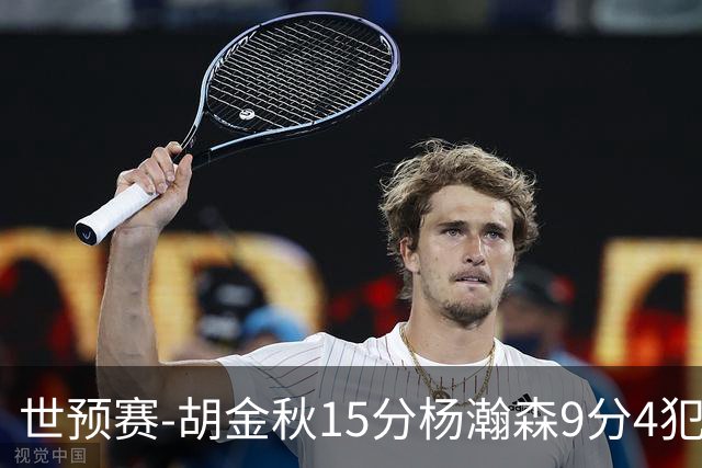 世预赛-胡金秋15分杨瀚森9分4犯 中国男篮主场负日本