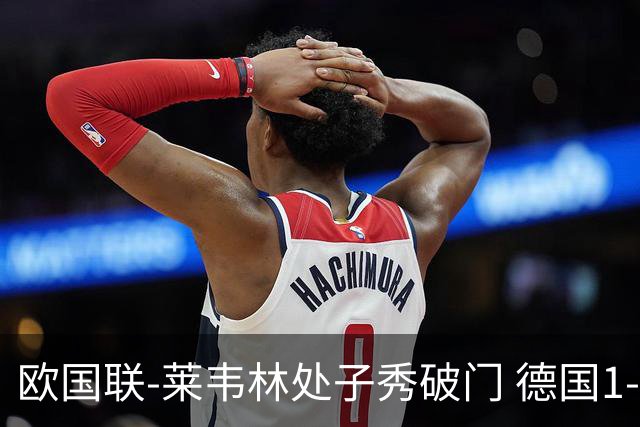 欧国联-莱韦林处子秀破门 德国1-0战胜荷兰