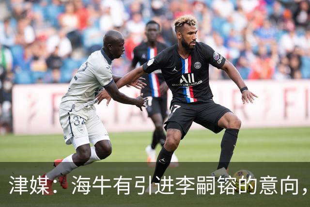 津媒：海牛有引进李嗣镕的意向，能否达成共识还没有定论