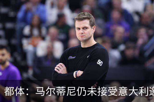 都体：马尔蒂尼仍未接受意大利邀约，意甲联盟反对曼奇尼想请孔蒂