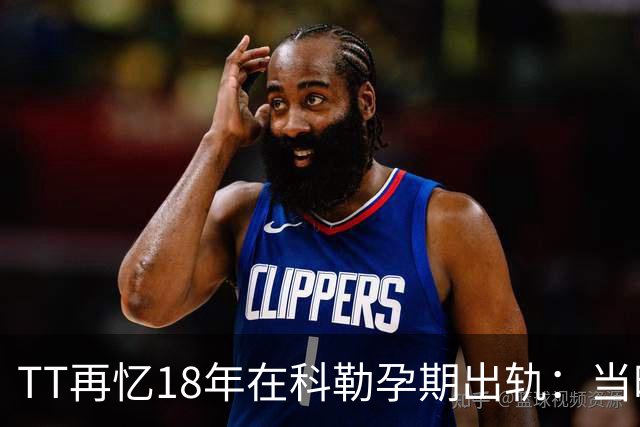 TT再忆18年在科勒孕期出轨：当时没想坦白🥶只希望没人发现