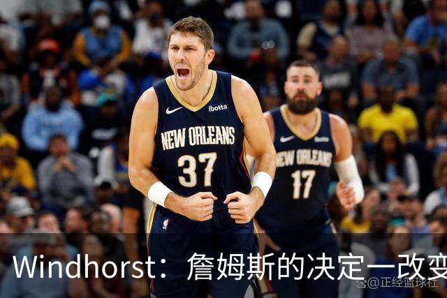 Windhorst：詹姆斯的决定一改变了运动员发声方式还筹集了善款
